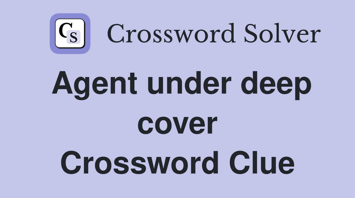 Agent under deep cover crossword clue answers crossword solver